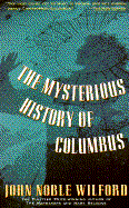 Mysterious History of Columbus: An Exploration of the Man, the Myth, the Legacy - Wilford, John Noble