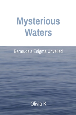 Mysterious Waters: Bermuda's Enigma Unveiled - K, Olivia