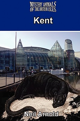 Mystery Animals of the British Isles: Kent - Arnold, Neil