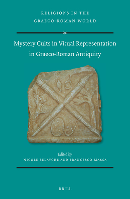 Mystery Cults in Visual Representation in Graeco-Roman Antiquity - Belayche, Nicole, and Massa, Francesco