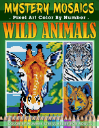 Mystery Mosaics Color By Number: Wild Animals Pixel Art - 40 Wildlife Designs for Coloring, Stress Relief, and Relaxation