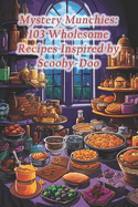 Mystery Munchies: 103 Wholesome Recipes Inspired by Scooby-Doo