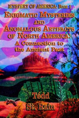 Mystery of America - Book 1: Enigmatic Mysteries and Anomalous Artifacts of North America - A Connection to the Ancient Past - St Rain, Tedd