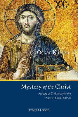 Mystery of the Christ: Aspects of Christology in the Work of Rudolf Steiner - Krten, Oskar, and King, Paul (Translated by)