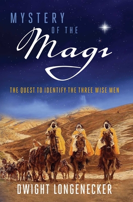 Mystery of the Magi: The Quest to Identify the Three Wise Men - Longenecker, Dwight