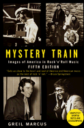 Mystery Train: Images of America in Rock 'n' Roll Music - Marcus, Greil