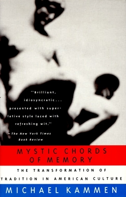 Mystic Chords of Memory: The Transformation of Tradition in American Culture - Kammen, Michael