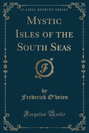 Mystic Isles of the South Seas (Classic Reprint)