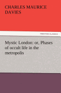 Mystic London: or, Phases of occult life in the metropolis