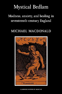 Mystical Bedlam: Madness, Anxiety and Healing in Seventeenth-Century England - MacDonald, Michael