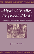 Mystical Bodies, Mystical Meals: Eating and Embodiment in Medieval Kabbalah