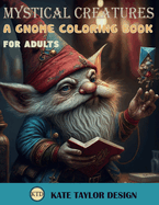 Mystical Creatures: A Gnome Coloring Book for Adults: Gnome Life: A Charming Adult Coloring Book
