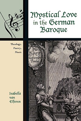 Mystical Love in the German Baroque: Theology, Poetry, Music - Van Elferen, Isabella