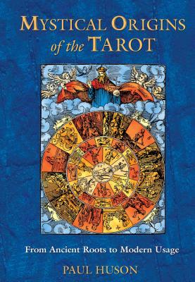 Mystical Origins of the Tarot: From Ancient Roots to Modern Usage - Huson, Paul