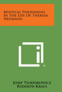 Mystical Phenomena in the Life of Theresa Neumann - Teodorowicz, Josef, and Kraus, Rudolph (Translated by)