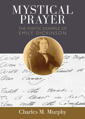 Mystical Prayer: The Poetic Example of Emily Dickinson - Murphy, Charles M