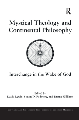 Mystical Theology and Continental Philosophy: Interchange in the Wake of God - Lewin, David (Editor), and Podmore, Simon D. (Editor), and Williams, Duane (Editor)
