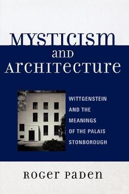 Mysticism and Architecture: Wittgenstein and the Meanings of the Palais Stonborough - Paden, Roger