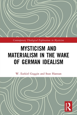 Mysticism and Materialism in the Wake of German Idealism - Goggin, W Ezekiel, and Hannan, Sean