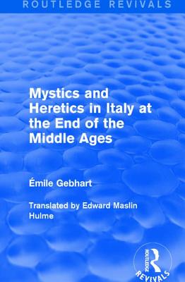 Mystics and Heretics in Italy at the End of the Middle Ages - Gebhart, mile, and Hulme, Edward Maslin (Translated by)
