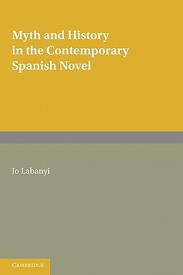 Myth and History in the Contemporary Spanish Novel - Labanyi, Jo