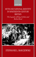 Myth and National Identity in Nineteenth-Century Britain: The Legends of King Arthur and Robin Hood