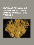 Myth and Religion, Or, an Enquiry Into Their Nature and Relations (Volume 1)