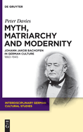 Myth, Matriarchy and Modernity: Johann Jakob Bachofen in German Culture. 1860-1945