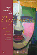Myth, Meaning and Performance: Toward a New Cultural Sociology of the Arts