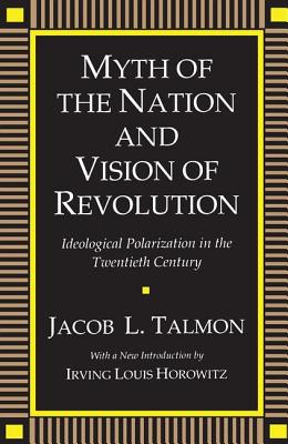 Myth of the Nation and Vision of Revolution: Ideological Polarization in the Twentieth Century - Talmon, Jacob L