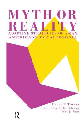 Myth or Reality?: Adaptive Strategies of Asian Americans in California - Trueba, Henry T, and Cheng, Lilly, and Ima, Kenji