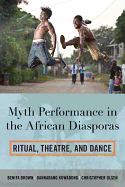 Myth Performance in the African Diasporas: Ritual, Theatre, and Dance