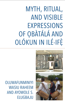 Myth, Ritual, and Visible Expressions of O?btl and Olkun in Il-If?` - Raheem, Oluwafunminiyi Wasiu, and Elugbaju, Ayowole S