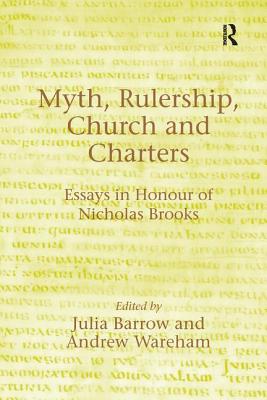 Myth, Rulership, Church and Charters: Essays in Honour of Nicholas Brooks - Wareham, Andrew, and Barrow, Julia (Editor)