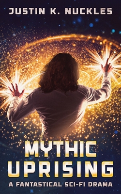 Mythic Uprising: A Fantastical Sci-Fi Drama - Nuckles, Justin K
