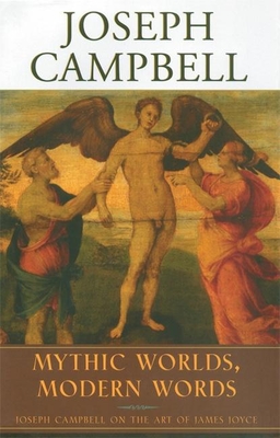 Mythic Worlds, Modern Words: Joseph Campbell on the Art of James Joyce - Campbell, Joseph