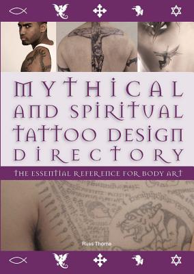 Mythical and Spiritual Tattoo Design Directory: The Essential Reference for Body Art - Thorne, Russ