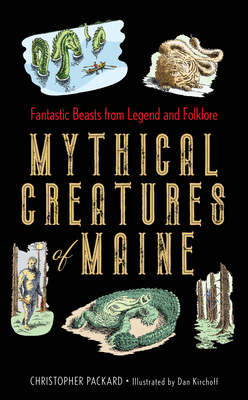 Mythical Creatures of Maine: Fantastic Beasts from Legend and Folklore - Packard, Christopher