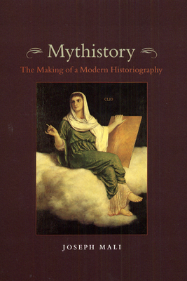 Mythistory: The Making of a Modern Historiography - Mali, Joseph