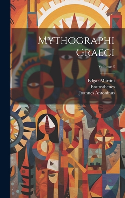 Mythographi Graeci; Volume 3 - Eratosthenes, and Pediasimus, Joannes, and Parthenius, Joannes