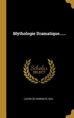 Mythologie Dramatique...... - De Samosate, Lucien