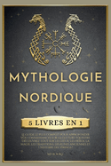 Mythologie Nordique: 5 LIVRES EN 1, Le guide le plus complet pour approfondir vos connaissances sur la culture ?questre. D?couvrez tout sur les dieux, les h?ros, la magie, les traditions, les runes anciennes et l'histoire des Vikings !