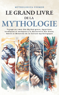 Mythologie: Voyage au coeur des Mythes grecs, gyptiens, nordiques et aztques  la dcouverte des Dieux, Hros et Monstres de la Culture mythologique