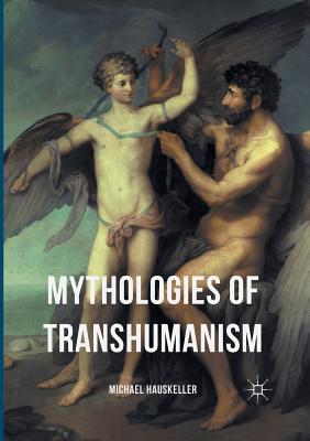 Mythologies of Transhumanism - Hauskeller, Michael