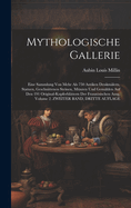 Mythologische Gallerie: Eine Sammlung Von Mehr Als 750 Antiken Denkmlern, Statuen, Geschnittenen Steinen, Mnzen Und Gemlden Auf Den 191 Original-Kupferblttern Der Franzsischen Ausg, Volume 2. ZWEITER BAND, DRITTE AUFLAGE