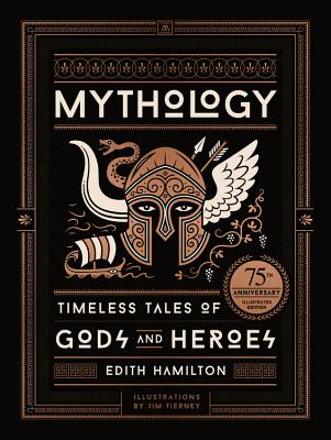 Mythology (75th Anniversary Illustrated Edition): Timeless Tales of Gods and Heroes - Hamilton, Edith, and Tierney, Jim