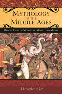 Mythology in the Middle Ages: Heroic Tales of Monsters, Magic, and Might