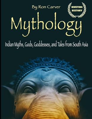 Mythology: Indian Myths, Gods, Goddesses, and Tales from South Asia - Carver, Ron