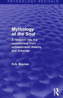 Mythology of the Soul: A Research into the Unconscious from Schizophrenic Dreams and Drawings - Baynes, H.G.