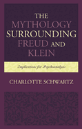 Mythology Surrounding Freud and Klein: Implications for Psychoanalysis
